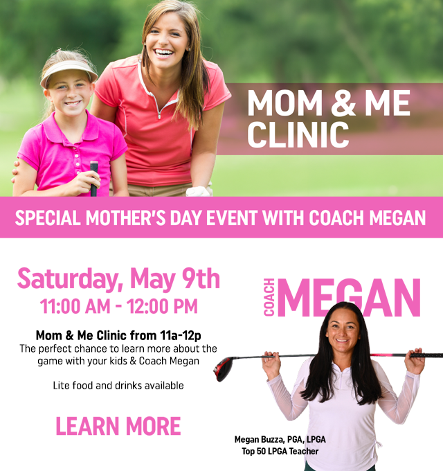 "Mom & Me Clinic" &mdash; Special Mother's Day event with Coach Megan Buzza, PGA and LPGA Top 50 Teacher. Saturday May 9th, 11am&ndash;12pm. Parent-child golf clinic with light food and drinks. Pictured: smiling mother and daughter in golf attire, and Coach Megan Buz